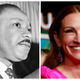 Martin Luther King Jr.,left; Julia Roberts.